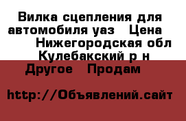 Вилка сцепления для автомобиля уаз › Цена ­ 200 - Нижегородская обл., Кулебакский р-н Другое » Продам   
